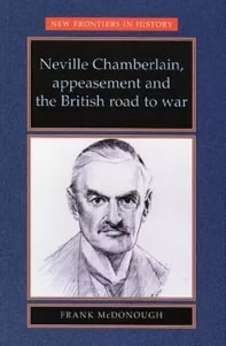 Neville Chamberlain, appeasement and the British road to war cover