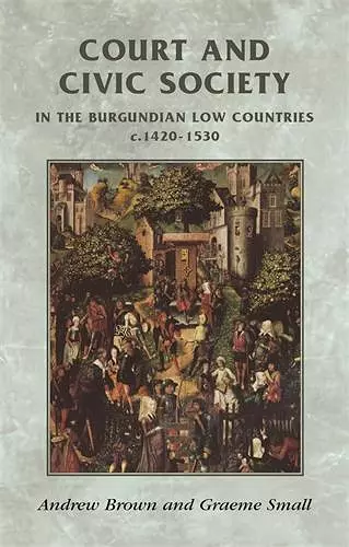 Court and Civic Society in the Burgundian Low Countries C.1420–1530 cover