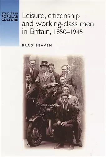 Leisure, Citizenship and Working–Class Men in Britain, 1850–1940 cover