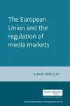 The European Union and the Regulation of Media Markets cover