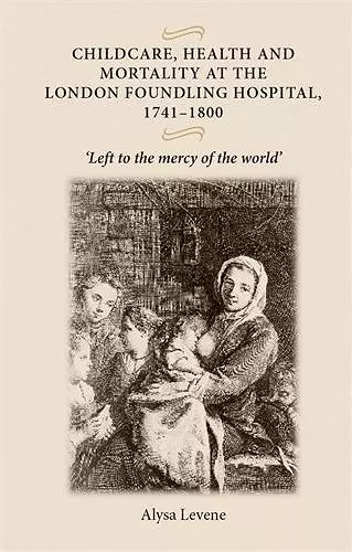 Childcare, Health and Mortality in the London Foundling Hospital, 1741–1800 cover