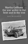 Martha Gellhorn: the War Writer in the Field and in the Text cover