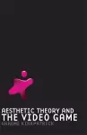 Aesthetic Theory and the Video Game cover