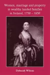 Women, Marriage and Property in Wealthy Landed Families in Ireland, 1750–1850 cover