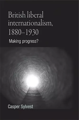 British Liberal Internationalism, 1880–1930 cover