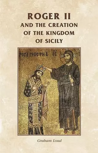 Roger II and the Creation of the Kingdom of Sicily cover