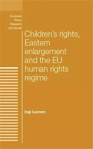 Children's Rights, Eastern Enlargement and the Eu Human Rights Regime cover