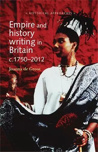 Empire and History Writing in Britain C.1750–2012 cover