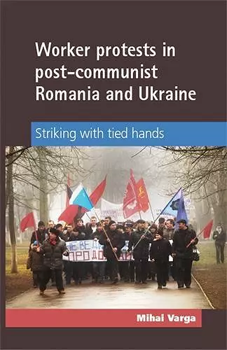 Worker Protests in Post-Communist Romania and Ukraine cover