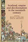 Scotland, Empire and Decolonisation in the Twentieth Century cover