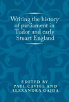 Writing the History of Parliament in Tudor and Early Stuart England cover