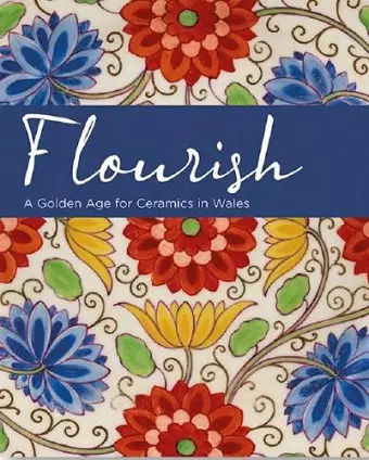 Flourish - A Golden Age for Ceramics in Wales cover