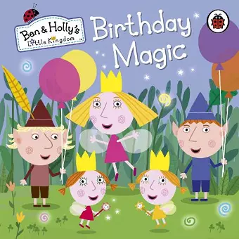 Ben and Holly's Little Kingdom: Birthday Magic cover