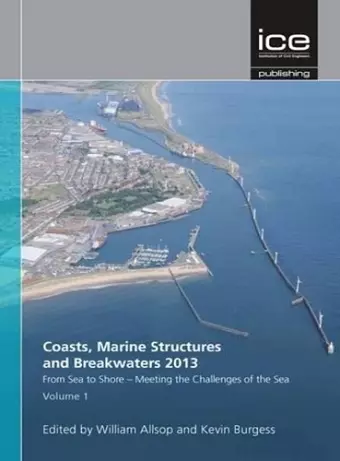 Coasts, Marine Structures and Breakwaters 2013: From Sea to Shore - Meeting the Challenges of the Sea cover