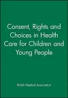 Consent, Rights and Choices in Health Care for Children and Young People cover