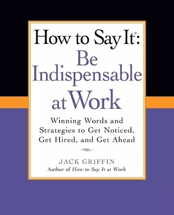 How to Say It: Be Indispensable at Work cover