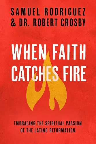 When Faith Catches Fire: Embracing the Spiritual Passion of the Latino Reformation cover