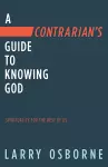 Contrarian's Guide to Knowing God, A: Spiritually for the Rest of Us cover