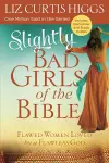 Slightly Bad Girls of the Bible: Flawed Women Loved by a Flawless God cover