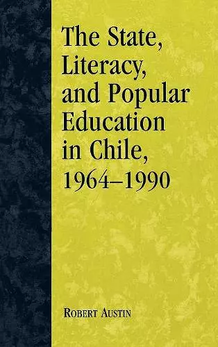 The State, Literacy, and Popular Education in Chile, 1964-1990 cover