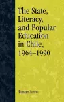 The State, Literacy, and Popular Education in Chile, 1964-1990 cover