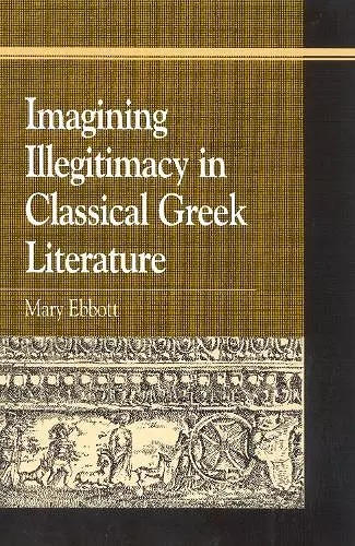 Imagining Illegitimacy in Classical Greek Literature cover