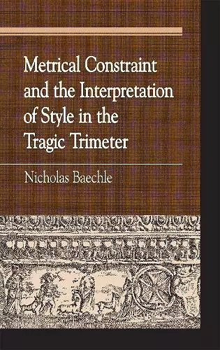 Metrical Constraint and the Interpretation of Style in the Tragic Trimeter cover