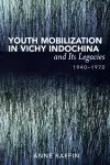 Youth Mobilization in Vichy Indochina and Its Legacies, 1940 to 1970 cover