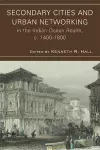 Secondary Cities and Urban Networking in the Indian Ocean Realm, c. 1400-1800 cover