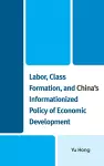 Labor, Class Formation, and China's Informationized Policy of Economic Development cover