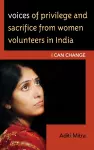 Voices of Privilege and Sacrifice from Women Volunteers in India cover