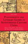 Playwrights and Literary Games in Seventeenth-Century China cover