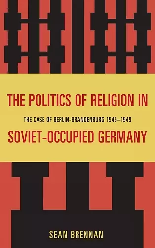 The Politics of Religion in Soviet-Occupied Germany cover