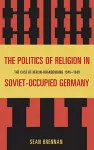 The Politics of Religion in Soviet-Occupied Germany cover