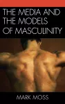 The Media and the Models of Masculinity cover