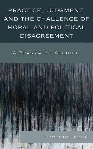 Practice, Judgment, and the Challenge of Moral and Political Disagreement cover