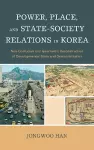 Power, Place, and State-Society Relations in Korea cover