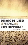 Exploring the Illusion of Free Will and Moral Responsibility cover