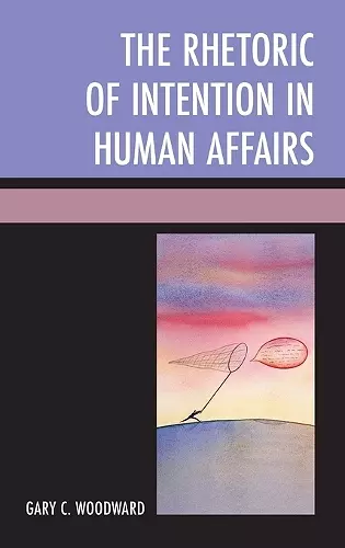 The Rhetoric of Intention in Human Affairs cover