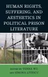 Human Rights, Suffering, and Aesthetics in Political Prison Literature cover