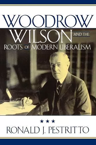 Woodrow Wilson and the Roots of Modern Liberalism cover