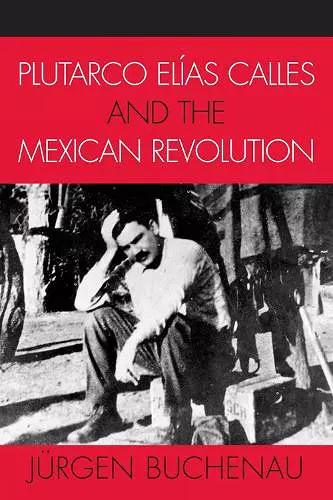 Plutarco Elías Calles and the Mexican Revolution cover