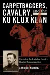Carpetbaggers, Cavalry, and the Ku Klux Klan cover