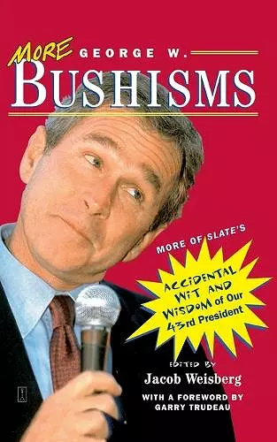 More George W. Bushisms: More of Slate's Accidental Wit and Wisdom of Our 43rd President cover
