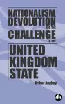 Nationalism, Devolution and the Challenge to the United Kingdom State cover