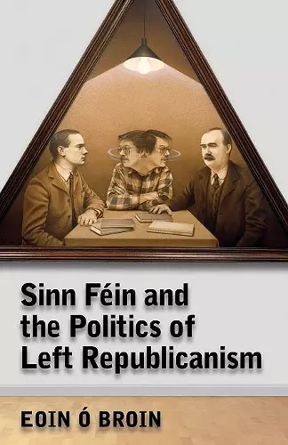 Sinn Féin and the Politics of Left Republicanism cover