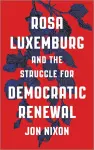 Rosa Luxemburg and the Struggle for Democratic Renewal cover