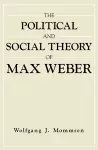 The Political and Social Theory of Max Weber cover