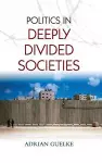 Politics in Deeply Divided Societies cover