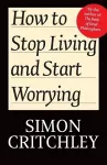 How to Stop Living and Start Worrying cover